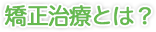 矯正治療とは？